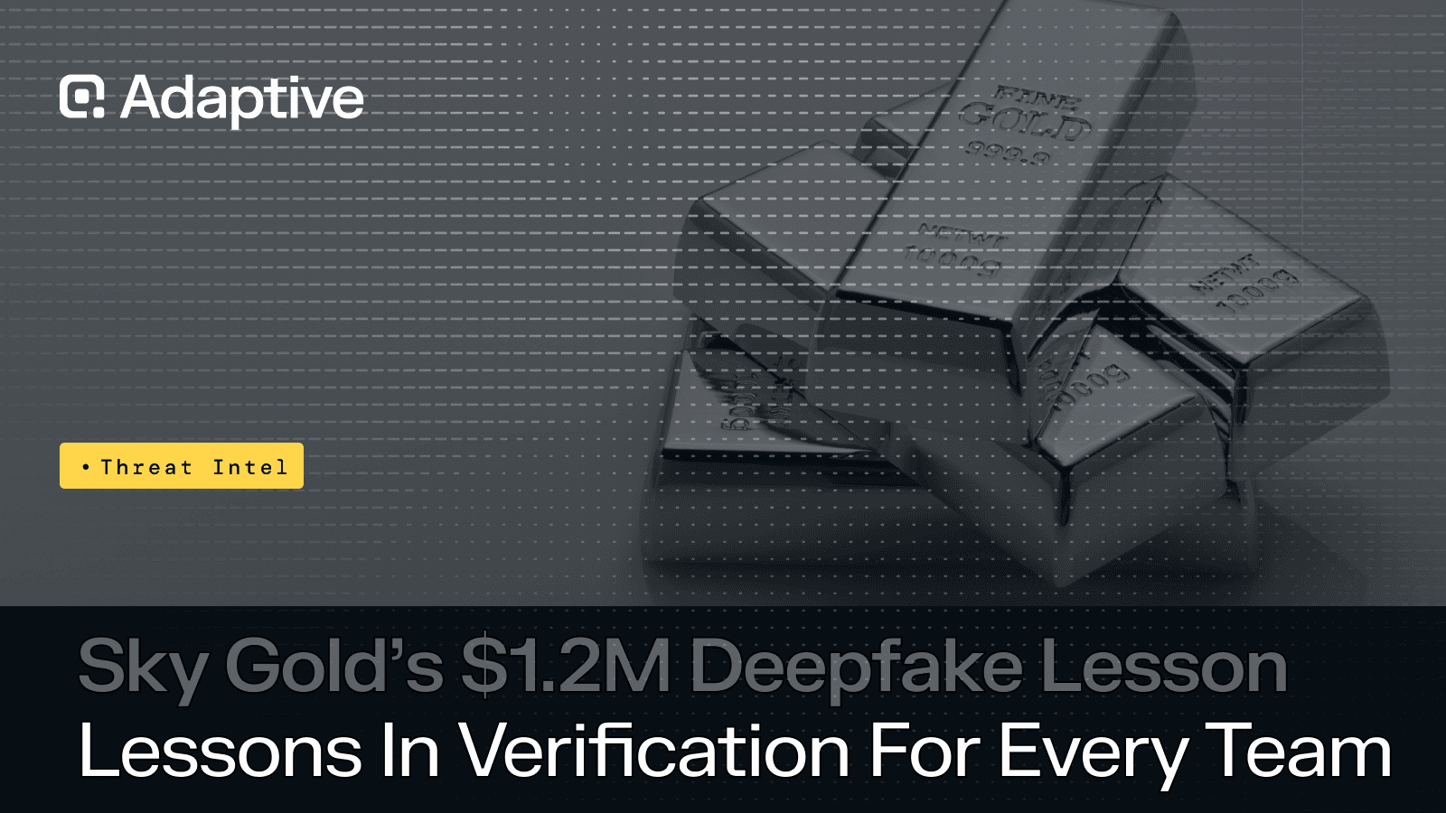 A Gold Company Lost $1.2 Million To A Deepfake. Here Is What Security Leaders Should Take From It.