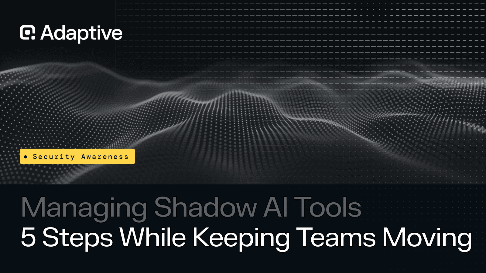 5 Steps to Managing Shadow AI Tools Without Slowing Down Employees
